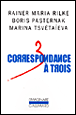 Correspondance à trois&nbsp;-&nbsp;Boris Pasternak, Marina Ivanovna Tsvétaïéva, Rainer Maria Rilke