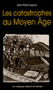 Les catastrophes au Moyen-Age&nbsp;-&nbsp;Jean-Pierre Leguay