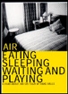 Eating sleeping waiting and playing&nbsp;-&nbsp;Air