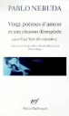Vingt poèmes d'amour et une chanson désespérée&nbsp;-&nbsp;Pablo Neruda