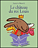 Le château du roi Louis&nbsp;-&nbsp;Nathalie Dieterlé