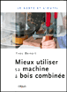 Mieux se servir de sa machine à bois combinée&nbsp;-&nbsp;Yves Benoît