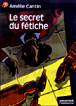 Le secret du fétiche&nbsp;-&nbsp;Amélie Cantin