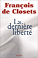 La dernière liberté&nbsp;-&nbsp;François de Closets