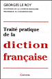 Traité pratique de diction française&nbsp;-&nbsp;G. Le Roy