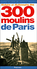 Histoire et dictionnaire des 300 moulins de Paris&nbsp;-&nbsp;Alfred Fierro
