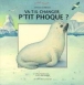 Quand vas-tu changer P'tit Phoque ?