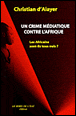 Un crime médiatique contre l'Afrique&nbsp;-&nbsp;Christian d' Alayer