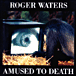 Roger Waters&nbsp;-&nbsp;Amused to death