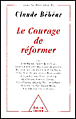Le courage de réformer&nbsp;-&nbsp;Claude Bébéar, André Babeau, Nacima Baron