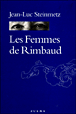 Les femmes de Rimbaud&nbsp;-&nbsp;Jean-Luc Steinmetz