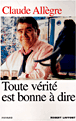 Toute vérité est bonne à dire&nbsp;-&nbsp;Claude Allègre