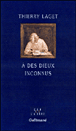 A des dieux inconnus&nbsp;-&nbsp;Thierry Laget
