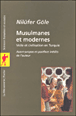 Musulmanes et modernes voile et civilisation en Turquie&nbsp;-&nbsp;Nilüfer Göle