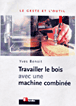 Travailler le bois avec une machine combinée&nbsp;-&nbsp;Yves Benoît
