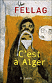 C'est à Alger&nbsp;-&nbsp;Fellag
