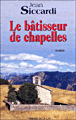 Le bâtisseur de chapelles&nbsp;-&nbsp;Jean Siccardi