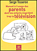 Manuel à l'usage des parents dont les enfants regardent trop la télévision&nbsp;-&nbsp;Serge Tisseron
