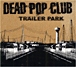 Dead Pop Club&nbsp;-&nbsp;Trailer park