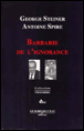 Barbarie de l'ignorance&nbsp;-&nbsp;George Steiner, Antoine Spire
