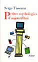 Petites mythologies d'aujourd'hui&nbsp;-&nbsp;Serge Tisseron