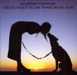 Jonathan Richman&nbsp;-&nbsp;Not so much to be loved as to love