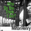 Milton Henry&nbsp;-&nbsp;Who do you think I am ?