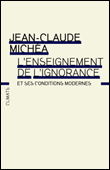 L'enseignement de l'ignorance et ses conditions modernes&nbsp;-&nbsp;Jean-Claude Michéa