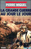 La Grande Guerre au jour le jour&nbsp;-&nbsp;Pierre Miquel