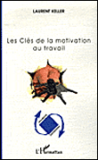 Les clés de la motivation au travail&nbsp;-&nbsp;Laurent Keller