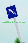 La vie peut-être&nbsp;-&nbsp;Arnaud Cathrine