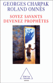 Soyez savants devenez prophètes&nbsp;-&nbsp;Georges Charpak, R. Omnes