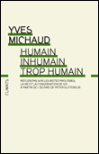 Humain, inhumain, trop humain&nbsp;-&nbsp;Yves Michaud