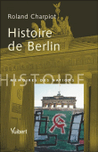 Histoire de Berlin&nbsp;-&nbsp;Roland Charpiot