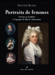 Portraits de femmes artistes et modèles à l’époque de Marie-Antoinette&nbsp;-&nbsp;Olivier Blanc