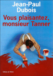 Vous plaisantez monsieur Tanner&nbsp;-&nbsp;Jean-Paul Dubois