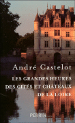 Les grandes heures des cités et des châteaux de la Loire&nbsp;-&nbsp;André Castelot