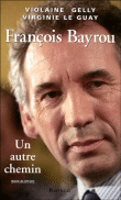 François Bayrou, un autre chemin&nbsp;-&nbsp;Violaine Gelly, Virginie Le Guay