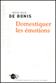 Domestiquer les émotions&nbsp;-&nbsp;Monique De Bonis
