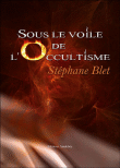 Sous le voile de l'occultisme&nbsp;-&nbsp;Stephane Blet