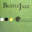 Beatle Jazz&nbsp;-&nbsp;All you need