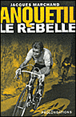 Anquetil le rebelle&nbsp;-&nbsp;J. Marchand