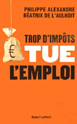 Trop d'impôts tue l'emploi&nbsp;-&nbsp;Philippe Alexandre, Béatrix de L'Aulnoit