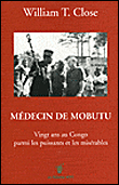 Médecin de Mobutu, vingt ans au Congo parmi les puissants et les misérables&nbsp;-&nbsp;William T. Close