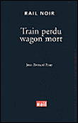 Train perdu, wagon mort&nbsp;-&nbsp;Jean-Bernard Pouy