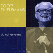 Toots Thielemans&nbsp;-&nbsp;Do not leave me