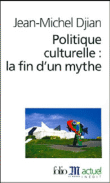 Politique culturelle la fin d'un mythe&nbsp;-&nbsp;Jean-Michel Djian