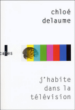 J'habite dans la télévision&nbsp;-&nbsp;Chloé Delaume