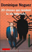 Vingt choses qui nous rendent la vie infernale&nbsp;-&nbsp;Dominique Noguez