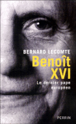 Benoît XVI, le dernier pape européen&nbsp;-&nbsp;Bernard Lecomte